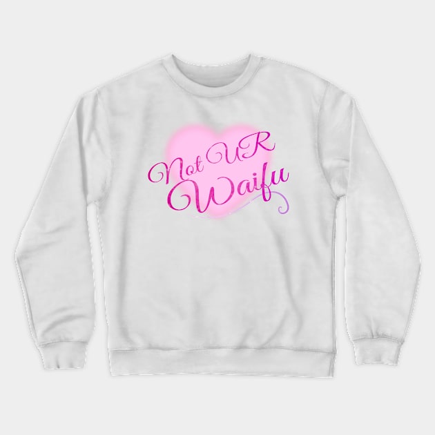 Not Your Waifu Crewneck Sweatshirt by BomiUsagi